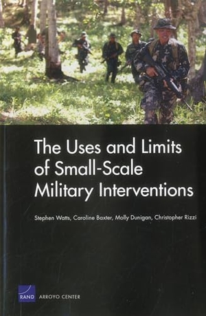 Watts, Stephen / Baxter, Caroline et al. The Uses and Limits of Small-Scale Military Interventions. RAND Corporation, 2012.