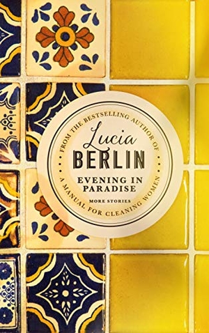 Berlin, Lucia. Evening in Paradise - More Stories. Pan Macmillan, 2018.