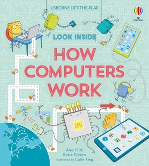 Frith, Alex. Look Inside How Computers Work. Usborne Publishing Ltd, 2016.