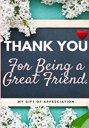 Publishing Group, The Life Graduate. Thank You For Being a Great Friend - My Gift Of Appreciation: Full Color Gift Book | Prompted Questions | 6.61 x 9.61 inch. The Life Graduate Publishing Group, 2020.