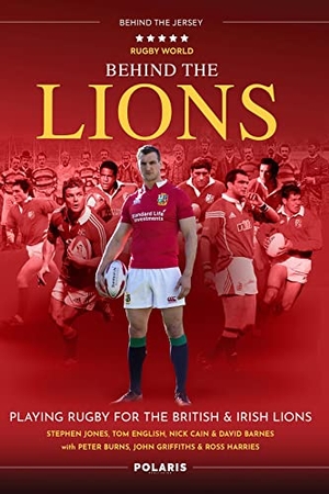 Barnes, David / Cain, Nick et al. Behind the Lions - Playing Rugby for the British & Irish Lions. Polaris Publishing Limited, 2021.