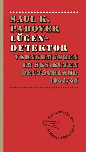 Padover, Saul K.. Lügendetektor - Vernehmungen im besiegten Deutschland 1944/1945. AB Die Andere Bibliothek, 2016.
