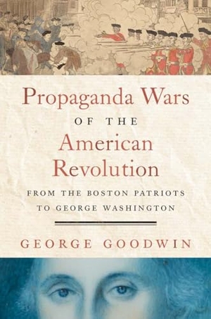 Goodwin, George. Propaganda Wars of the American Revolution - From the Boston Patriots to George Washington. Yale University Press, 2026.
