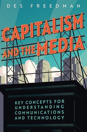 Freedman, Des. Capitalism and the Media - Key Concepts for Understanding Communications and Technology. Polity Press, 2026.
