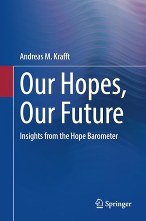 Krafft, Andreas M.. Our Hopes, Our Future - Insights from the Hope Barometer. Springer Berlin Heidelberg, 2023.