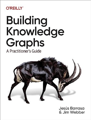 Barrasa, Jesus / Jim Webber. Building Knowledge Graphs - A Practitioner's Guide. O'Reilly Media, 2023.