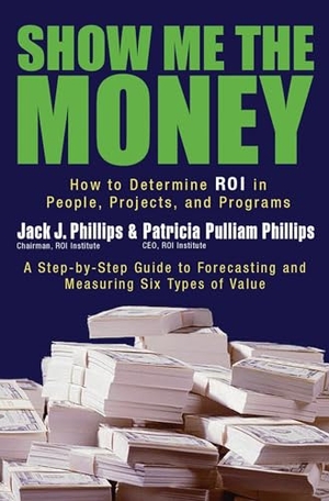 Phillips, Jack J / Patricia Pulliam Phillips. Show Me the Money - How to Determine ROI in People, Projects, and Programs. Berrett-Koehler Publishers, 2007.