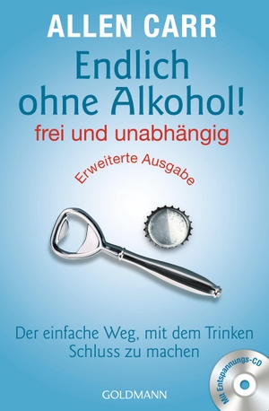Carr, Allen. Endlich ohne Alkohol! frei und unabhängig - Der einfache Weg, mit dem Trinken Schluss zu machen - Erweiterte Ausgabe - Mit Entspannungs-CD. Goldmann TB, 2017.