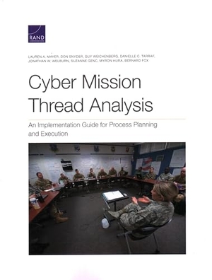 Mayer, Lauren A / Snyder, Don et al. Cyber Mission Thread Analysis - An Implementation Guide for Process Planning and Execution. RAND Corporation, 2022.