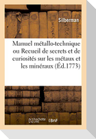 Manuel Métallo-Technique Ou Recueil de Secrets Et de Curiosités Sur Les Métaux Et Les Minéraux