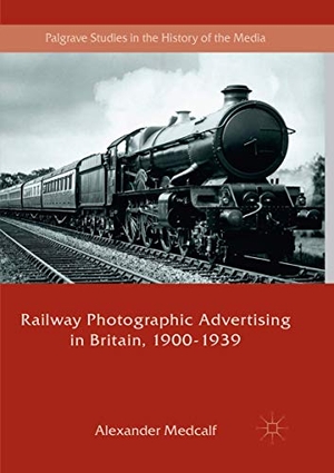 Medcalf, Alexander. Railway Photographic Advertising in Britain, 1900-1939. Springer International Publishing, 2018.