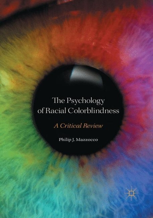 Mazzocco, Philip J.. The Psychology of Racial Colorblindness - A Critical Review. Palgrave Macmillan US, 2018.