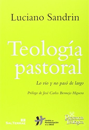 Sandrin, Luciano / José Carlos Bermejo. Teología pastoral : lo vio y no pasó de largo. Editorial Sal Terrae, 2015.