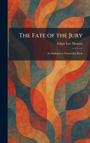 Masters, Edgar Lee. The Fate of the Jury - An Epilogue to Domesday Book. Legare Street Press, 2026.