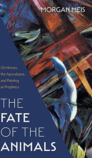 Meis, Morgan. Fate of the Animals - On Horses, the Apocalypse, and Painting as Prophecy. Slant Books, 2022.