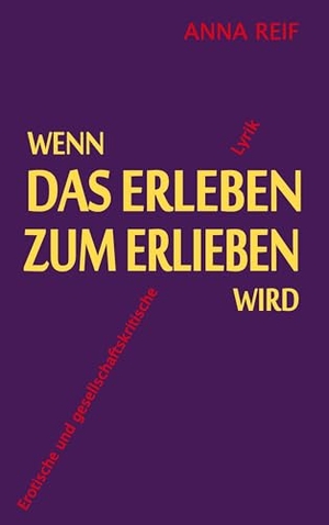 Reif, Anna. Wenn das Erleben zum Erlieben wird - Erotische und gesellschaftskritische Lyrik. Books on Demand, 2023.