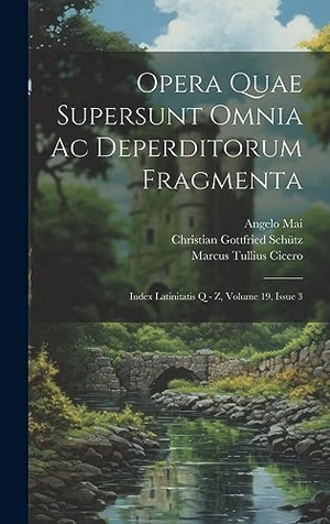 Cicero, Marcus Tullius / Angelo Mai. Opera Quae Supersunt Omnia Ac Deperditorum Fragmenta - Index Latinitatis Q - Z, Volume 19, Issue 3. Legare Street Press, 2023.