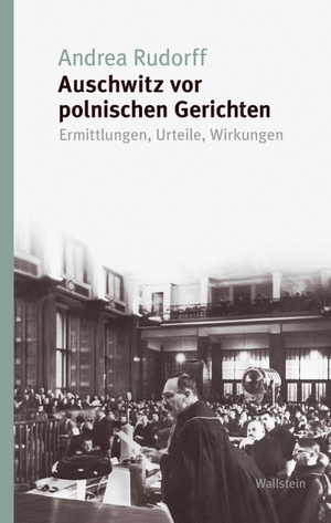 Rudorff, Andrea. Auschwitz vor polnischen Gerichten - Ermittlungen, Urteile, Wirkungen. Wallstein Verlag GmbH, 2026.