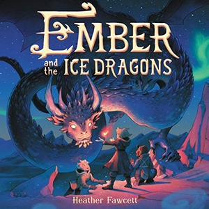Fawcett, Heather. Ember and the Ice Dragons. HARPERCOLLINS, 2019.