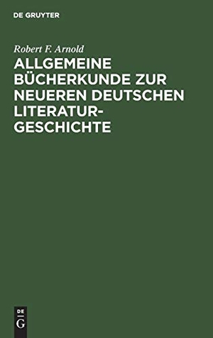 Arnold, Robert F.. Allgemeine Bücherkunde zur neueren deutschen Literaturgeschichte. De Gruyter Mouton, 1910.