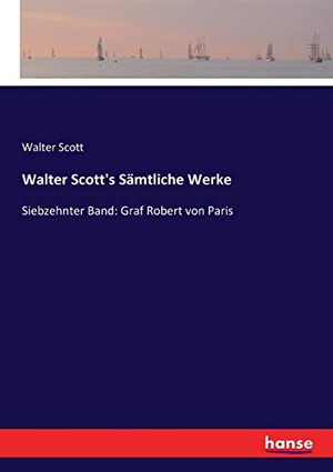 Scott, Walter. Walter Scott's Sämtliche Werke - Siebzehnter Band: Graf Robert von Paris. hansebooks, 2017.