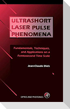 Ultrashort Laser Pulse Phenomena: Fundamentals, Techniques, and Applications on a Femtosecond Time Scale