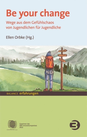 Orbke, Ellen (Hrsg.). Be your change - Wege aus dem Gefühlschaos - von Jugendlichen für Jugendliche. Balance Buch + Medien, 2023.