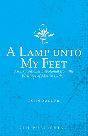 Luther, Martin. A Lamp unto My Feet - An Expositional Devotional from the Writings of Martin Luther. Glh Publishing, 2021.