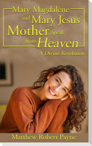 Mary Magdalene and Mary Jesus' Mother: Speak from Heaven