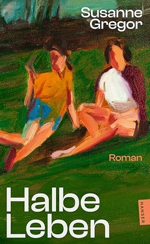 Gregor, Susanne. Halbe Leben - Roman. Carl Hanser Verlag, 2026.