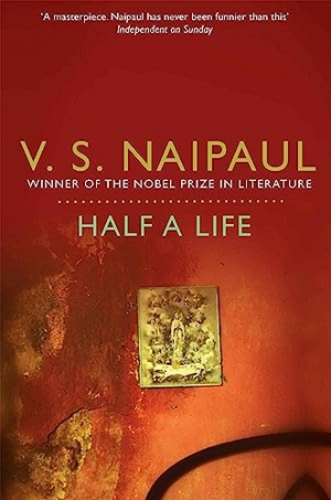 Naipaul, V. S.. Half a Life. Pan Macmillan, 2011.