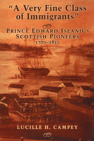 Campey, Lucille H. A Very Fine Class of Immigrants - Prince Edward Island's Scottish Pioneers 1770-1850. Dundurn Press, 2007.
