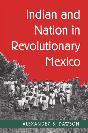 Dawson, Alexander S.. Indian and Nation in Revolutionary Mexico. Arizona State Museum, 2020.