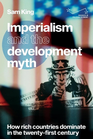 King, Sam. Imperialism and the development myth - How rich countries dominate in the twenty-first century. Manchester University Press, 2023.