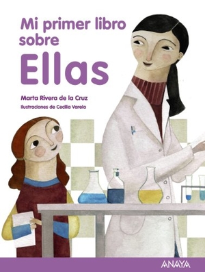 Rivera De La Cruz, Marta / Cecilia Varela. Mi primer libro sobre ellas. Anaya Educación, 2011.