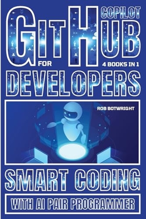 Botwright, Rob. Github Copilot For Developers - Smart Coding With AI Pair Programmer. Pastor Publishing Ltd, 2024.