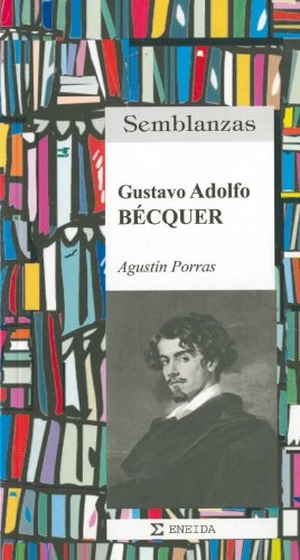 Bécquer, Gustavo Adolfo / Agustín Porras. Gustavo Adolfo Bécquer. Eneida Editorial S.L., 2006.