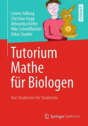 Adlung, Lorenz / Hopp, Christian et al. Tutorium Mathe für Biologen - Von Studenten für Studenten. Springer-Verlag GmbH, 2013.