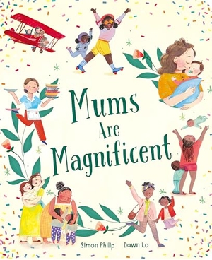 Philip, Simon. Mums Are Magnificent. Little Tiger Press Group, 2025.