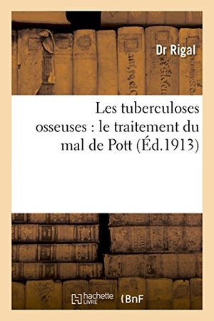 Rigal. Les Tuberculoses Osseuses: Le Traitement Du Mal de Pott. Hachette Livre - BNF, 2016.