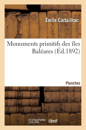 Cartailhac, Émile. Monuments primitifs des îles Baléares. Planches. Hachette Livre, 2020.