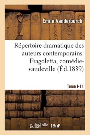 Vanderburch, Émile / Jean-François-Alfred Bayard. Répertoire dramatique des auteurs contemporains. Tome I-11 - Fragoletta, comédie-vaudeville en 2 actes. Hachette Livre, 2021.