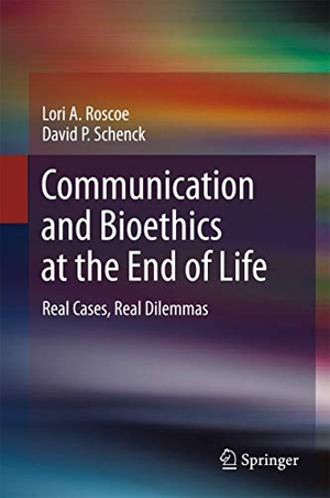 Schenck, David P. / Lori A. Roscoe. Communication and Bioethics at the End of Life - Real Cases, Real Dilemmas. Springer International Publishing, 2017.