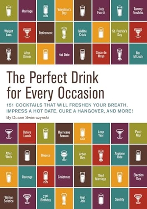 Swierczynski, Duane. The Perfect Drink for Every Occasion - 151 Cocktails That Will Freshen Your Breath, Impress a Hot Date, Cure a Hangover, and More!. Quirk Books, 2011.
