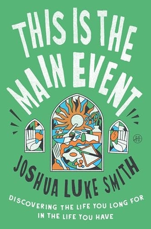 Smith, Joshua Luke. This Is the Main Event - Discovering the Life You Long for in the Life You Have. HarperCollins, 2026.