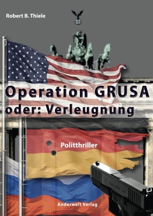 Thiele, Robert B.. Operation GRUSA - oder: Verleugnung. Anderwelt Verlag, 2021.