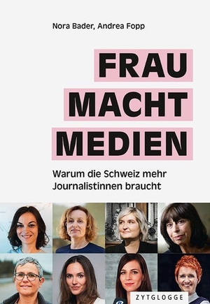 Bader, Nora / Andrea Fopp. FRAU MACHT MEDIEN - Warum die Schweiz mehr Journalistinnen braucht. Zytglogge AG, 2020.