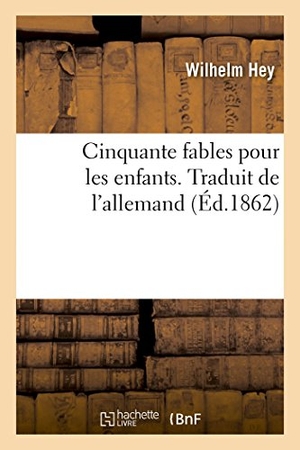 Hey-W. Cinquante fables pour les enfants. Traduit de l'allemand. Hachette Livre, 2018.