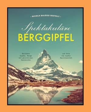 Balossi Restelli, Nicola. Spektakuläre Berggipfel - Berühmte Gipfel, Berge mit glorreicher Geschichte und Orte von tiefer Spiritualität. White Star Verlag, 2024.