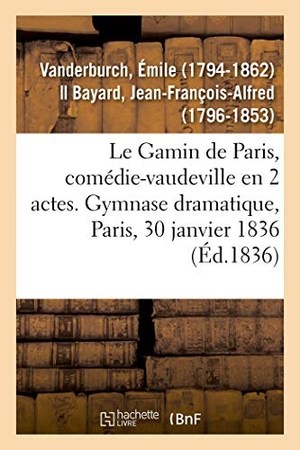 Vanderburch, Émile. Le Gamin de Paris, comédie-vaudeville en 2 actes. Gymnase dramatique, Paris, 30 janvier 1836. Hachette Livre, 2018.